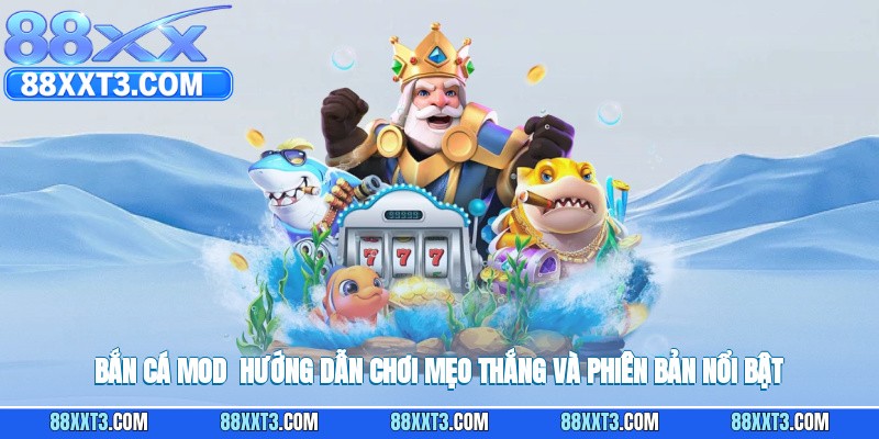 Bắn Cá Mod - Hướng Dẫn Chơi, Mẹo Thắng Và Phiên Bản Nổi Bật