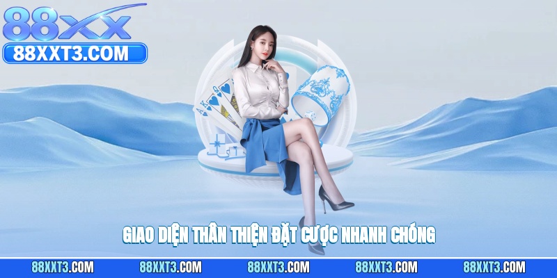 Giao diện thân thiện, đặt cược nhanh chóng